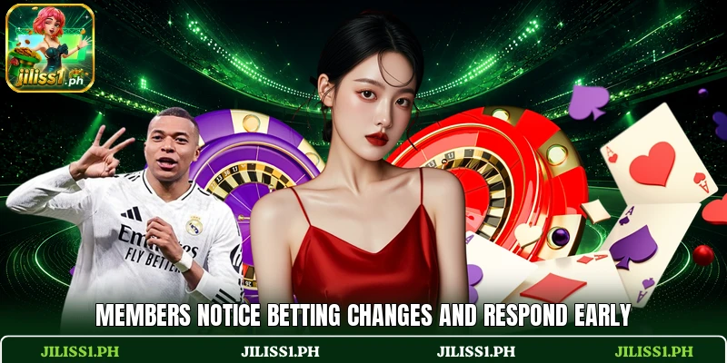 Members notice betting changes and respond early