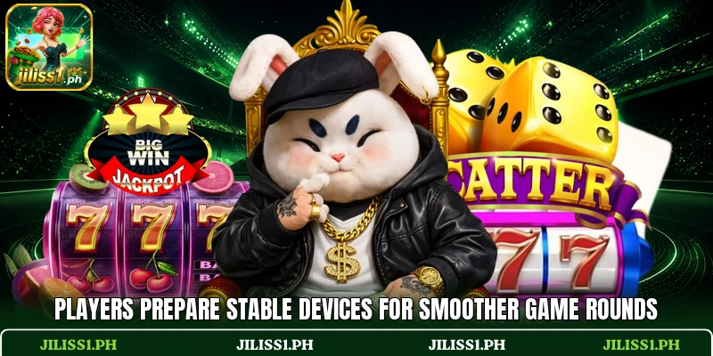Players prepare stable devices for smoother game rounds Players prepare stable devices for smoother game rounds
