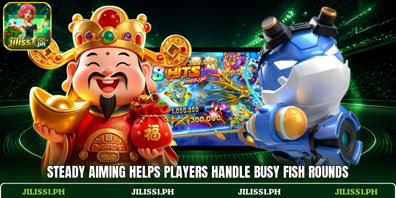 Steady aiming helps players handle busy fish rounds Steady aiming helps players handle busy fish rounds